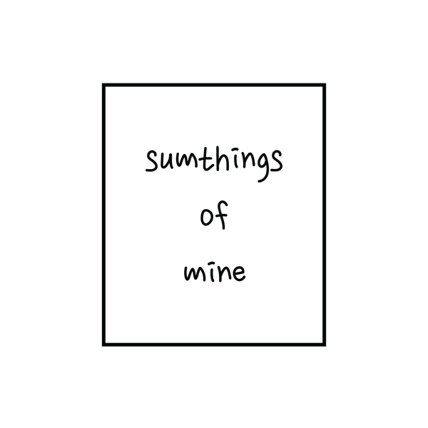 Sumthings of Mine